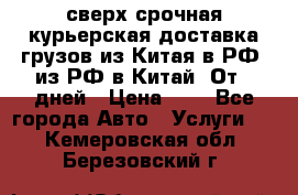 сверх-срочная курьерская доставка грузов из Китая в РФ, из РФ в Китай. От 4 дней › Цена ­ 1 - Все города Авто » Услуги   . Кемеровская обл.,Березовский г.